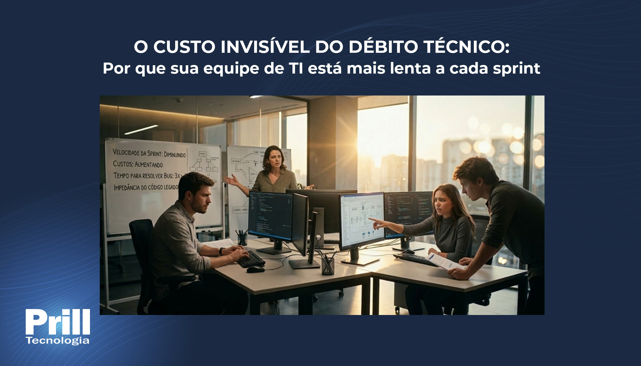 Prill Tecnologia - O Custo Invisível do Débito Técnico