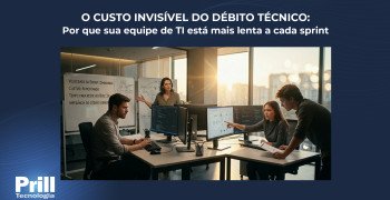 Prill Tecnologia – O Custo Invisível do Débito Técnico Prill Tecnologia - O Custo Invisível do Débito Técnico