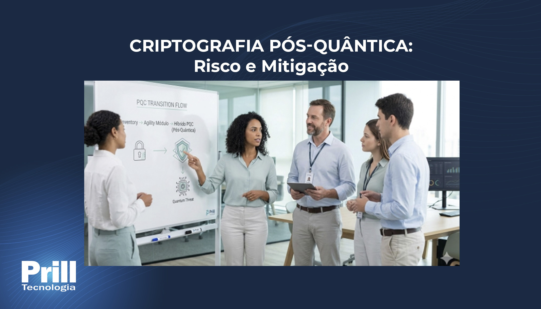 Prill Tecnologia - O roubo silencioso de dados: Por que a criptografia pós-quântica já é um problema para o seu negócio hoje